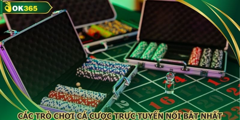 Các trò chơi cá cược trực tuyến nổi bật nhất