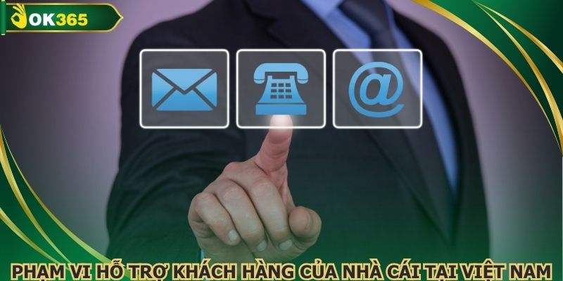 Phạm vi hỗ trợ khách hàng của nhà cái tại Việt Nam